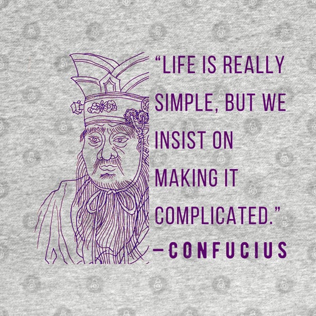 Confucius said Life is really simple, but we insist on making it complicated. by artbleed